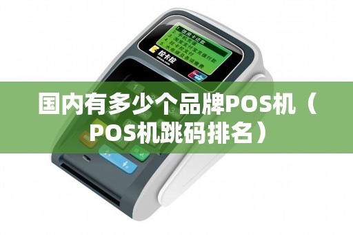 国内有多少个品牌POS机（POS机跳码排名）