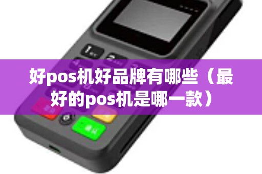 好pos机好品牌有哪些（最好的pos机是哪一款）