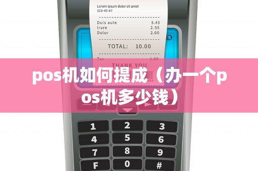 pos机如何提成（办一个pos机多少钱）