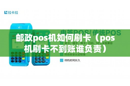 邮政pos机如何刷卡（pos机刷卡不到账谁负责）