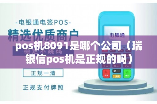 pos机8091是哪个公司（瑞银信pos机是正规的吗）