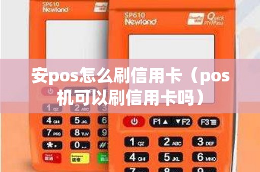 安pos怎么刷信用卡（pos机可以刷信用卡吗）