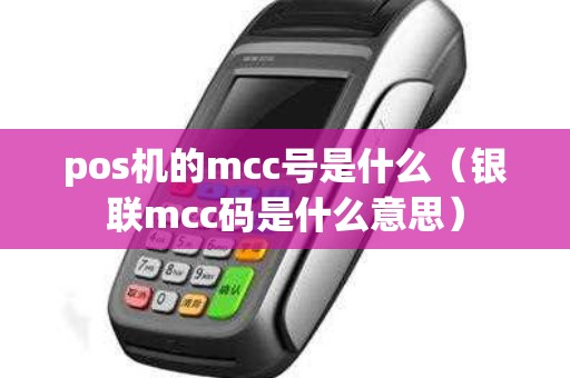 pos机的mcc号是什么（银联mcc码是什么意思）