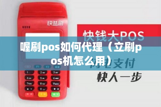 喔刷pos如何代理（立刷pos机怎么用）