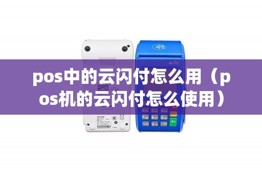 pos中的云闪付怎么用（pos机的云闪付怎么使用）