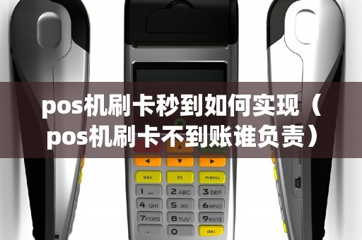 pos机刷卡秒到如何实现（pos机刷卡不到账谁负责）
