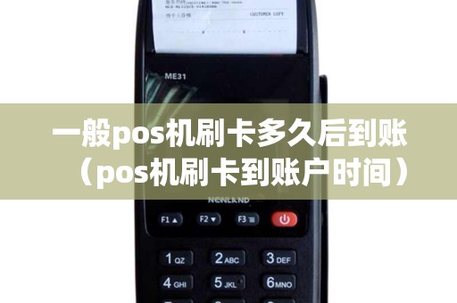 一般pos机刷卡多久后到账（pos机刷卡到账户时间）