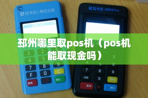 邳州哪里取pos机（pos机能取现金吗）