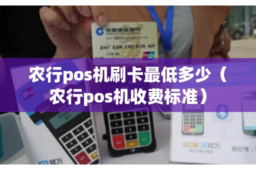 农行pos机刷卡最低多少（农行pos机收费标准）