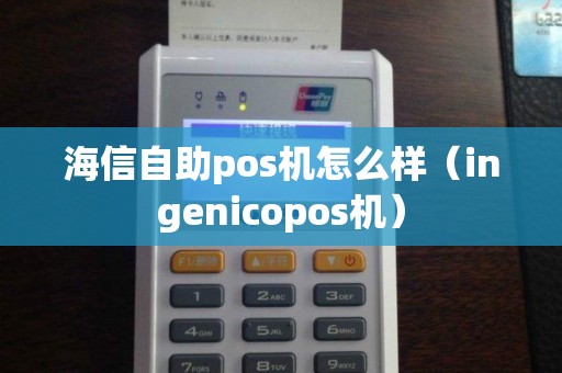 海信自助pos机怎么样（ingenicopos机）