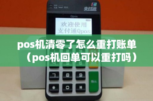 pos机清零了怎么重打账单（pos机回单可以重打吗）