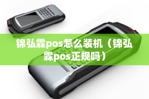 锦弘霖pos怎么装机（锦弘霖pos正规吗）