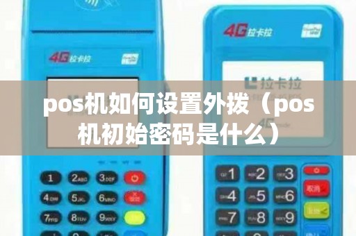 pos机如何设置外拨（pos机初始密码是什么）