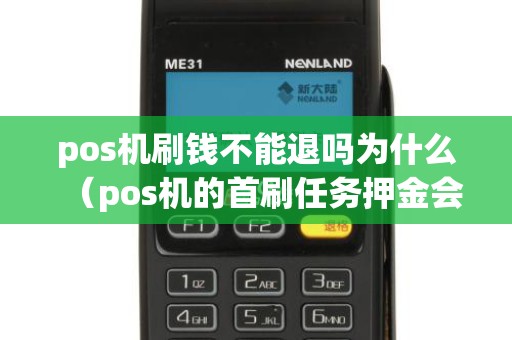 pos机刷钱不能退吗为什么（pos机的首刷任务押金会退吗）