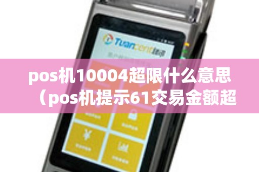 pos机10004超限什么意思（pos机提示61交易金额超限）