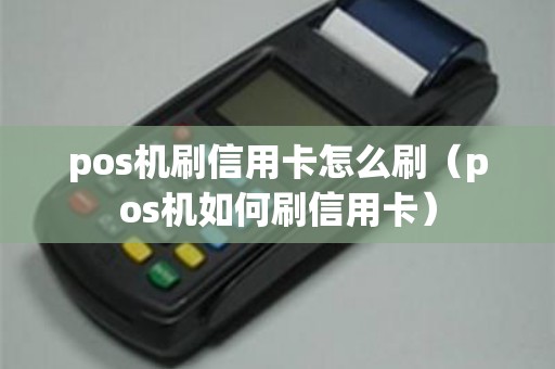 pos机刷信用卡怎么刷（pos机如何刷信用卡）