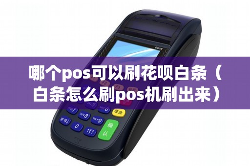 哪个pos可以刷花呗白条（白条怎么刷pos机刷出来）