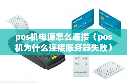 pos机电源怎么连接（pos机为什么连接服务器失败）