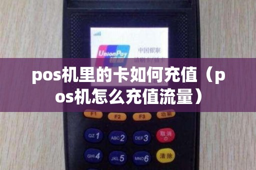 pos机里的卡如何充值（pos机怎么充值流量）