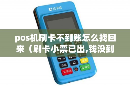 pos机刷卡不到账怎么找回来（刷卡小票已出,钱没到账）
