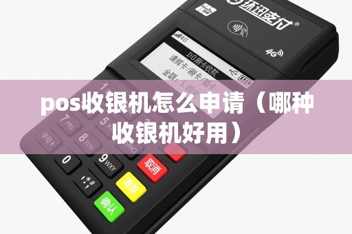 pos收银机怎么申请（哪种收银机好用）