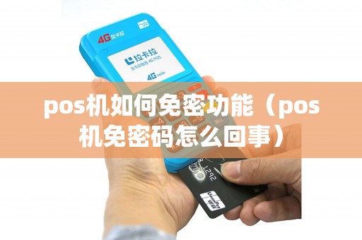 pos机如何免密功能（pos机免密码怎么回事）