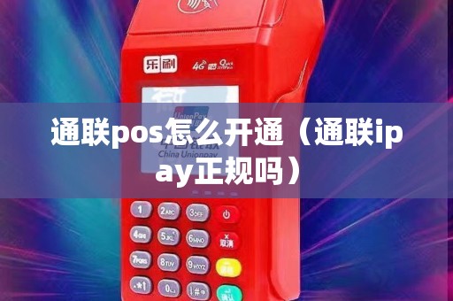 通联pos怎么开通（通联ipay正规吗）