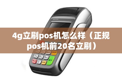 4g立刷pos机怎么样（正规pos机前20名立刷）