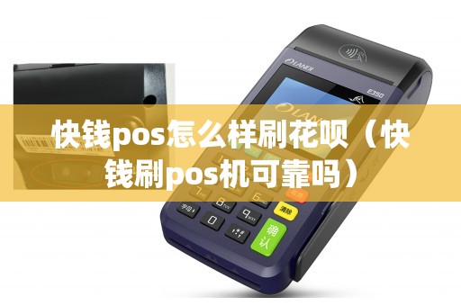快钱pos怎么样刷花呗（快钱刷pos机可靠吗）