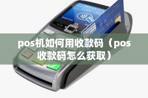 pos机如何用收款码（pos收款码怎么获取）