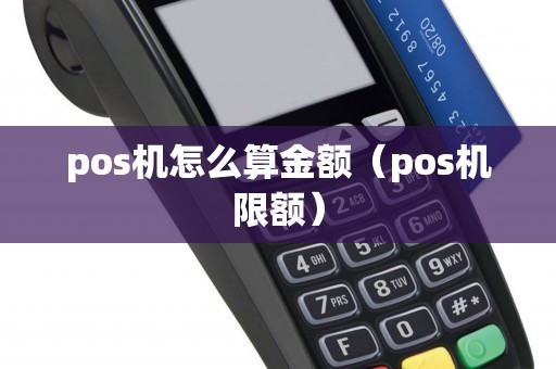 pos机怎么算金额（pos机限额）