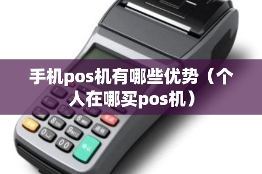 手机pos机有哪些优势（个人在哪买pos机）