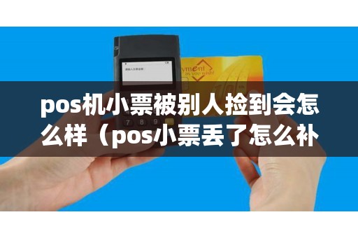 pos机小票被别人捡到会怎么样（pos小票丢了怎么补救）