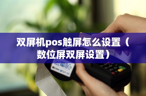 双屏机pos触屏怎么设置（数位屏双屏设置）