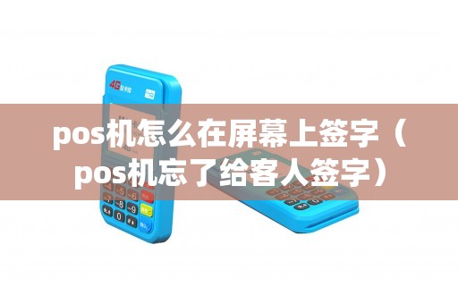 pos机怎么在屏幕上签字（pos机忘了给客人签字）
