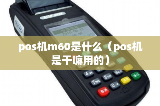 pos机m60是什么（pos机是干嘛用的）