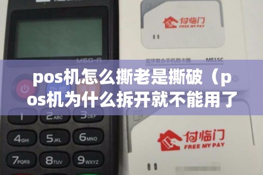 pos机怎么撕老是撕破（pos机为什么拆开就不能用了）