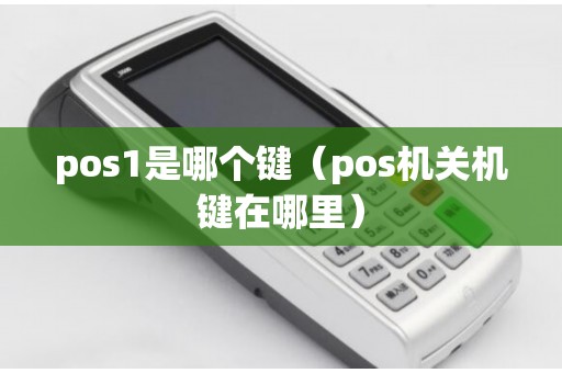 pos1是哪个键(pos机关机键在哪里) pos1是哪个键(pos机关机键在哪里)