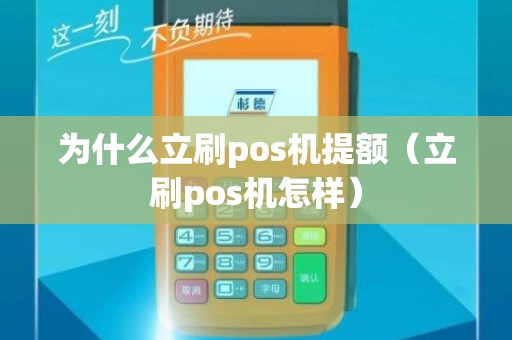 为什么立刷pos机提额（立刷pos机怎样）