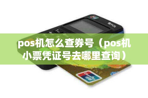pos机怎么查券号（pos机小票凭证号去哪里查询）