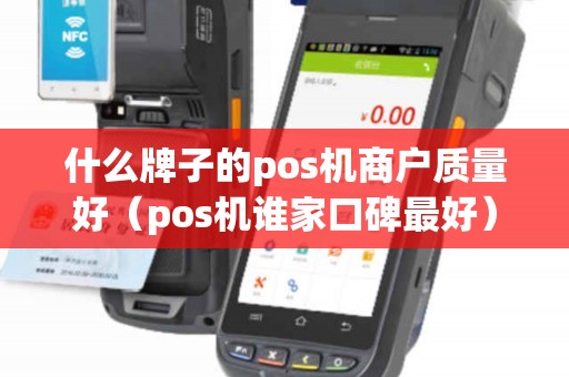 什么牌子的pos机商户质量好（pos机谁家口碑最好）