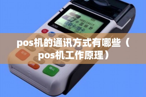 pos机的通讯方式有哪些（pos机工作原理）
