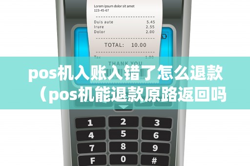 pos机入账入错了怎么退款(pos机能退款原路返回吗) pos机入账入错了怎么退款(pos机能退款原路返回吗)
