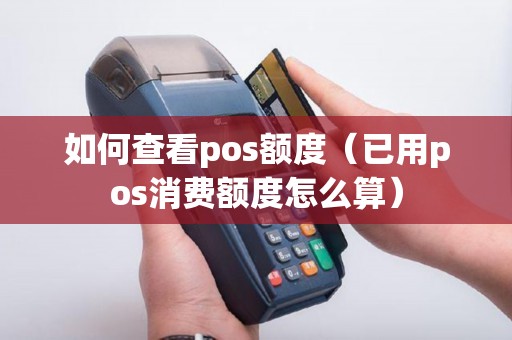 如何查看pos额度（已用pos消费额度怎么算）
