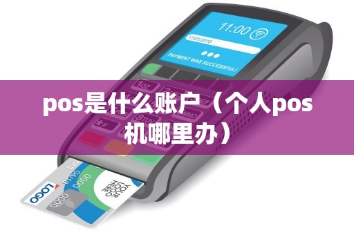 pos是什么账户(个人pos机哪里办) pos是什么账户(个人pos机哪里办)