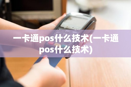 一卡通pos什么技术(一卡通pos什么技术)