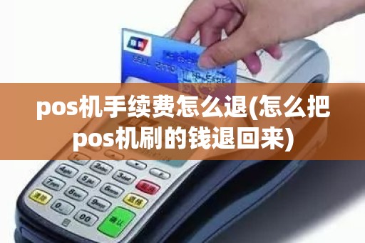 pos机手续费怎么退(怎么把pos机刷的钱退回来)