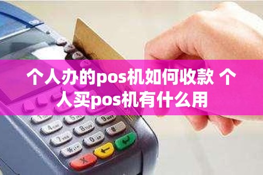 个人办的pos机如何收款 个人买pos机有什么用
