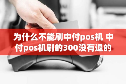 为什么不能刷中付pos机 中付pos机刷的300没有退的吗