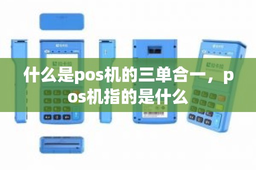 什么是pos机的三单合一，pos机指的是什么